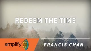 Redeem The Time  Francis Chan Sermon Jam [upl. by Tracey324]