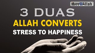 3 DUAS ALLAH CONVERTS STRESS TO HAPPINESS [upl. by Ariaek807]