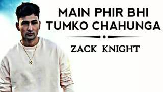 Main phir bhi tumko chahunga Zack knight [upl. by Yhtorod112]