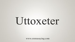 How To Say Uttoxeter [upl. by Lauri645]