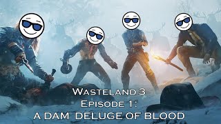 Wasteland 3  Episode 1 A Dam Deluge of Blood [upl. by Gaultiero]