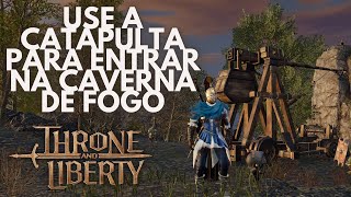 Use a catapulta para entrar em Caverna de Fogo no modo de Infiltração  Throne and Liberty [upl. by Hankins]