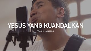 Yesus yang Kuandalkan  Franky Kuncoro [upl. by Airtap985]