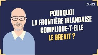 Dis Oncle Obs Pourquoi la frontière irlandaise compliquetelle le Brexit [upl. by Cornelie]