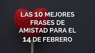 Las 10 Mejores Frases De Amistad Para El 14 De Febrero [upl. by Adnav477]