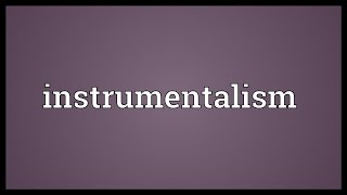 Instrumentalism Meaning [upl. by Ryann]