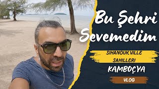 BU ŞEHRİ SEVEMEDİM  Sihanoukville Sahilleri  Kamboçya Vlog KH 🇰🇭 97 [upl. by Rothberg]