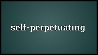 Selfperpetuating Meaning [upl. by Rediah]