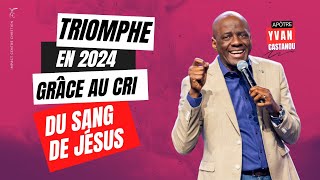 TRIOMPHE EN 2024 GRÂCE AU CRI DU SANG DE JÉSUS  Apôtre Yvan CASTANOU [upl. by Maitland]