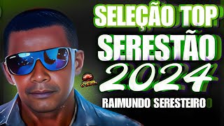 AS MELHORES  RAIMUNDO SERESTEIRO  AS TOP SELEÃ‡ÃƒO SERESTÃƒO 2024 [upl. by Agosto]