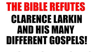 The BIBLE Refutes Clarence Larkin and His MANY Different Gospels [upl. by Wilbert]