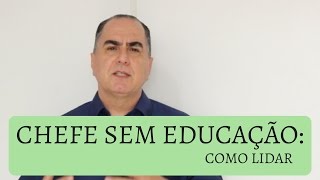 Chefe sem Educação Como Lidar [upl. by Epperson690]