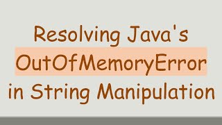 Resolving Javas OutOfMemoryError in String Manipulation [upl. by Leese]