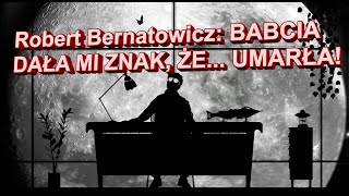 ROBERT BERNATOWICZ BABCIA DAŁA MI ZNAK ŻE UMARŁA [upl. by Ycniuqed439]