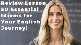 Review Lesson 50 Essential Idioms for Your English Journey [upl. by Sumerlin]