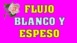 FLUJO BLANCO Y ESPESO COMO SE ELIMINA EL FLUJO BLANCO Y ESPESO [upl. by Aekerly682]