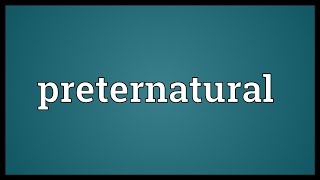 Preternatural Meaning [upl. by Ahsenre]