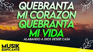 QUEBRANTA MI CORAZON  ALABANZAS PARA TENER EL DIA BENDECIDO  CANCIONES CRISTIANAS 2022 [upl. by Geibel126]