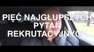 5 NAJGŁUPSZYCH pytań rekrutacyjnych które powtarzają się regularnie [upl. by Norved]