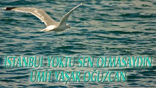 ♦ İSTANBUL YOKTU SEN OLMASAYDIN ♦ ÜMİT YAŞAR OĞUZCAN ♦ [upl. by Hope786]