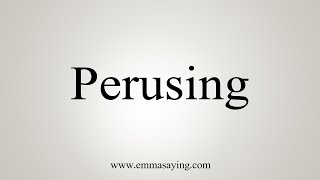 How To Say Perusing [upl. by Asoral]