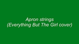 Everything But The Girl Apron strings cover [upl. by Sparrow]