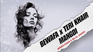 Bewafa X Teri Khair Mangdi  Imran Khan X Bilal Saeed  Punjabi Mashup [upl. by Ahsinrad202]