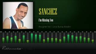 Sanchez  Im Missing You Rougher Yet  Love Bump Riddim HD [upl. by Drarreg]