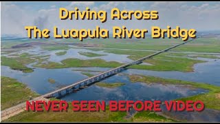 Full Drive Across Luapula River Bridge  MUST WATCH [upl. by Arnuad]