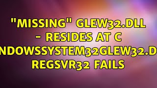 quotMissingquot glew32dll  resides at Cwindowssystem32glew32dll regsvr32 fails [upl. by Navi683]