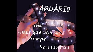 AQUÁRIO♥️ UM AMOR QUE NAO PODE SER ROMPIDO⚡ NEM ⚡SUBSTITUIDO🌟 [upl. by Sydney]