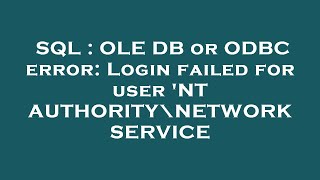 SQL  OLE DB or ODBC error Login failed for user NT AUTHORITY\NETWORK SERVICE [upl. by Laure224]