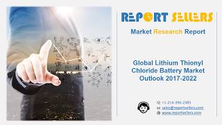 Global Lithium Thionyl Chloride Battery Market Research Report  Report Sellers [upl. by Arun]