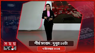 শীর্ষ সংবাদ  দুপুর ১২টা  ০৭ ডিসেম্বর ২০২৪  Somoy TV Headline 12pm  Latest Bangladeshi News [upl. by Leahcimluap]