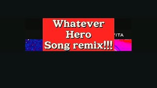 Whatever Hero Song remix [upl. by Baiel345]