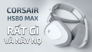 Corsair HS80 MAX  tai nghe gaming không dây  ẤN TƯỢNG [upl. by Hsirk572]