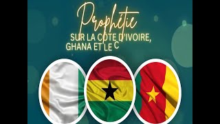 PROPHÉTIE SUR LA CÔTE DIVOIRE GHANA ET LE CAMEROUN [upl. by Suchta]