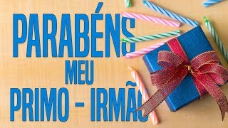 Parabéns meu primoirmão  Mensagem de Aniversário [upl. by Laurent]