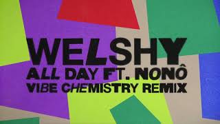 Welshy  All Day ft Nonô Vibe Chemistry Remix [upl. by Iretak]