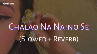 Chalao Na Naino Se Baan Re Slowed Ñ Reverb [upl. by Alesiram]