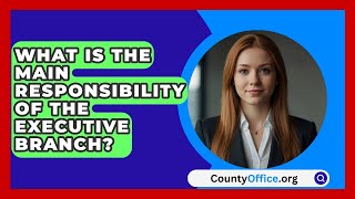 What Is The Main Responsibility Of The Executive Branch  CountyOfficeorg [upl. by Heriberto]