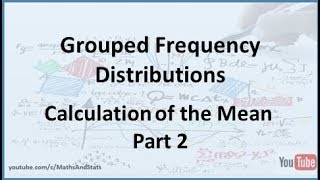 Grouped Frequency Distributions Calculation of the Mean  Part 2 [upl. by Atteniuq]