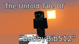 The Untold Tale Of BobbyBib512 [upl. by Nezah94]