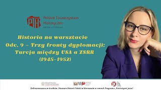 Historia na warsztacie  odc 9  Trzy fronty dyplomacji Turcja między USA a ZSRR 1945–1952 [upl. by Georas]