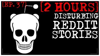 2 HOUR COMPILATION Disturbing Stories From Reddit EP 37 [upl. by Ahsenal97]