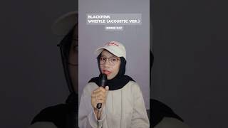 Whistle by ‎BLACKPINK quotwhich one do you like it morequot Original or acoustic ver coversong kpop [upl. by Andromache]