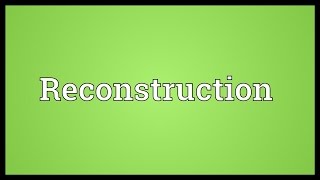 Reconstruction Meaning [upl. by Innep]