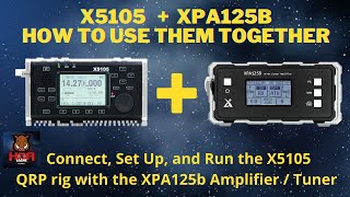 Using The Xiegu X5105 Transceiver With XPA125B Amplifier  Tuner How To Set Up and Use [upl. by Inasah861]