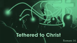 11172024 Tethered to Christ [upl. by Homer]