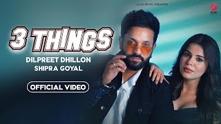 3 Things  Dilpreet Dhillon  Shipra Goyal  Official Video  Geet Goraya Dilpreet Dhillon New Song [upl. by Elinnet]